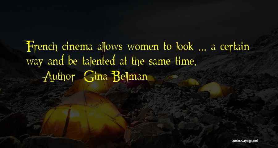 Gina Bellman Quotes: French Cinema Allows Women To Look ... A Certain Way And Be Talented At The Same Time.