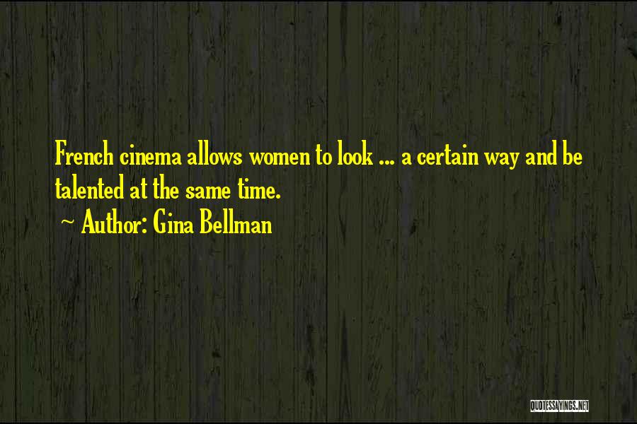 Gina Bellman Quotes: French Cinema Allows Women To Look ... A Certain Way And Be Talented At The Same Time.