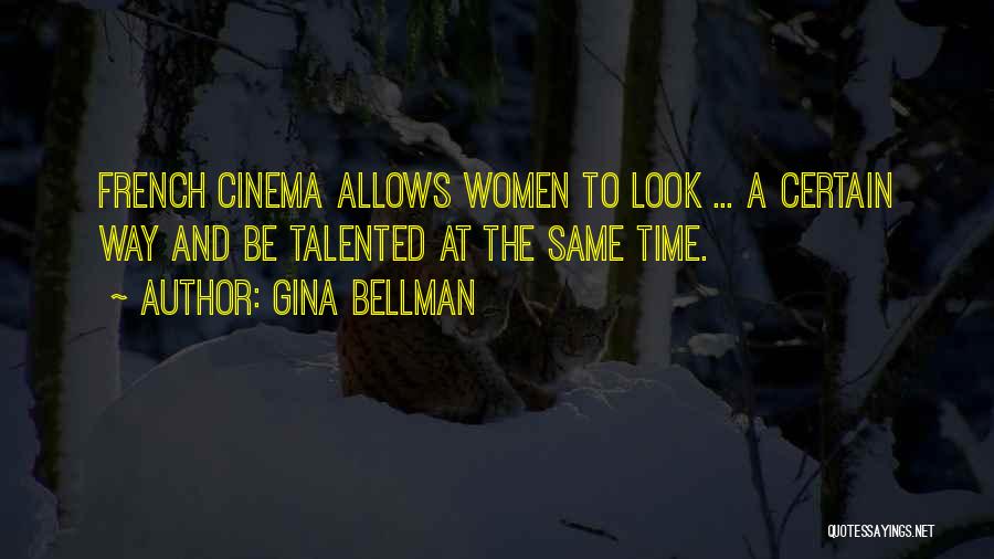 Gina Bellman Quotes: French Cinema Allows Women To Look ... A Certain Way And Be Talented At The Same Time.