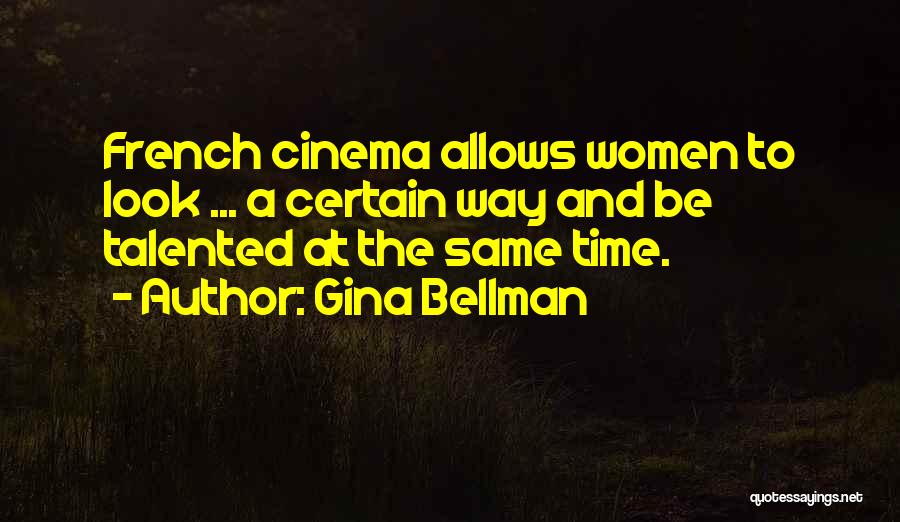 Gina Bellman Quotes: French Cinema Allows Women To Look ... A Certain Way And Be Talented At The Same Time.
