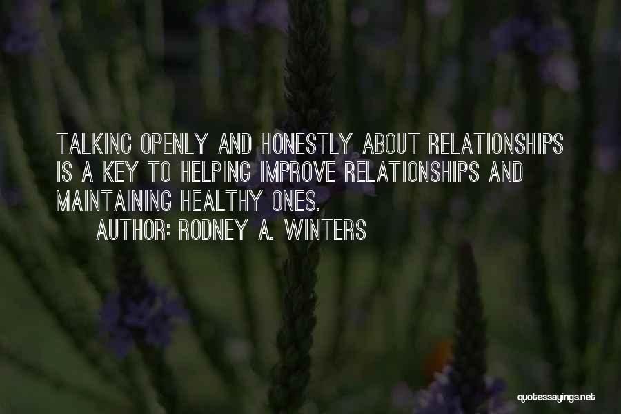 Rodney A. Winters Quotes: Talking Openly And Honestly About Relationships Is A Key To Helping Improve Relationships And Maintaining Healthy Ones.