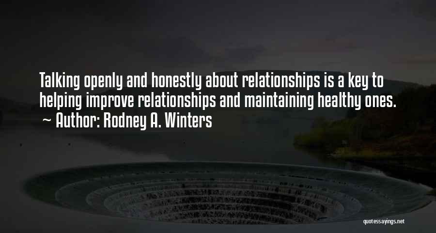 Rodney A. Winters Quotes: Talking Openly And Honestly About Relationships Is A Key To Helping Improve Relationships And Maintaining Healthy Ones.