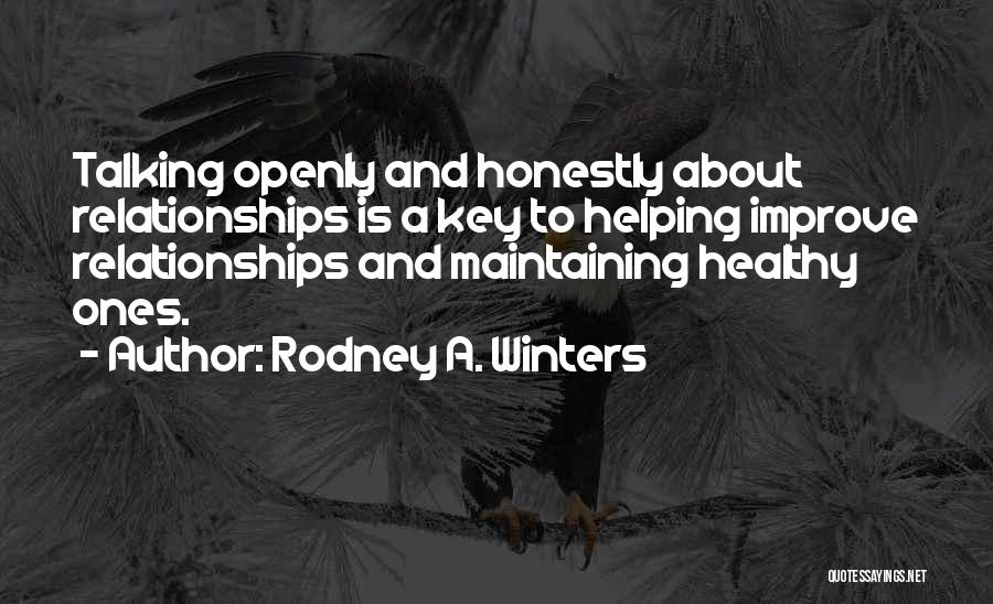 Rodney A. Winters Quotes: Talking Openly And Honestly About Relationships Is A Key To Helping Improve Relationships And Maintaining Healthy Ones.