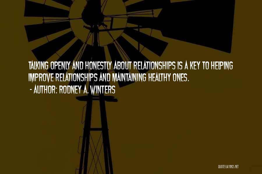 Rodney A. Winters Quotes: Talking Openly And Honestly About Relationships Is A Key To Helping Improve Relationships And Maintaining Healthy Ones.