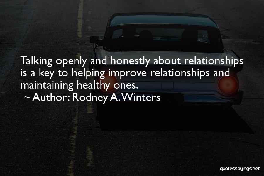 Rodney A. Winters Quotes: Talking Openly And Honestly About Relationships Is A Key To Helping Improve Relationships And Maintaining Healthy Ones.