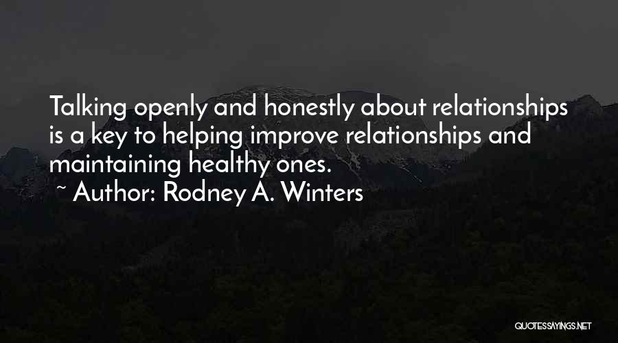 Rodney A. Winters Quotes: Talking Openly And Honestly About Relationships Is A Key To Helping Improve Relationships And Maintaining Healthy Ones.