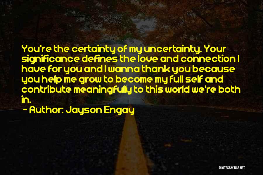 Jayson Engay Quotes: You're The Certainty Of My Uncertainty. Your Significance Defines The Love And Connection I Have For You And I Wanna