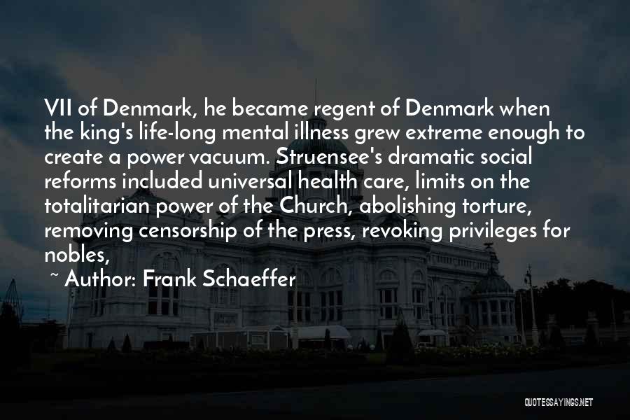 Frank Schaeffer Quotes: Vii Of Denmark, He Became Regent Of Denmark When The King's Life-long Mental Illness Grew Extreme Enough To Create A
