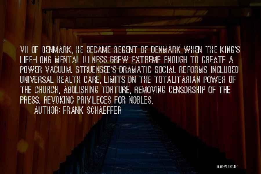 Frank Schaeffer Quotes: Vii Of Denmark, He Became Regent Of Denmark When The King's Life-long Mental Illness Grew Extreme Enough To Create A