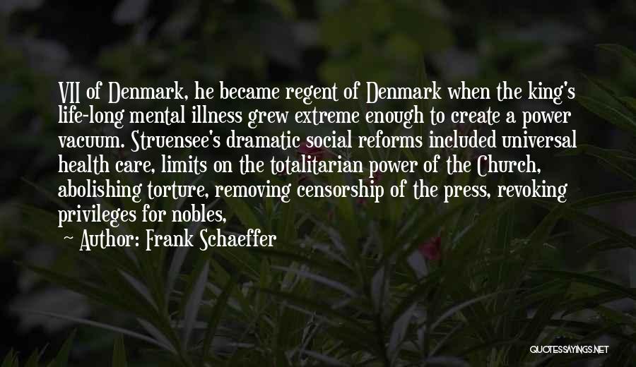Frank Schaeffer Quotes: Vii Of Denmark, He Became Regent Of Denmark When The King's Life-long Mental Illness Grew Extreme Enough To Create A