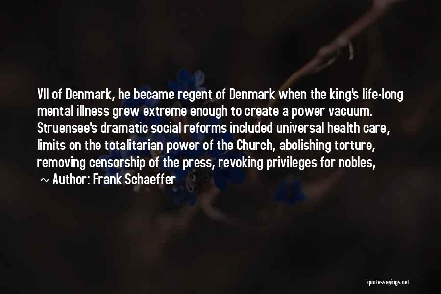 Frank Schaeffer Quotes: Vii Of Denmark, He Became Regent Of Denmark When The King's Life-long Mental Illness Grew Extreme Enough To Create A