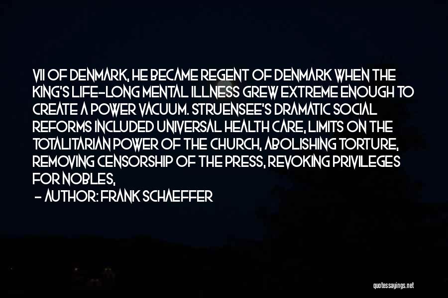 Frank Schaeffer Quotes: Vii Of Denmark, He Became Regent Of Denmark When The King's Life-long Mental Illness Grew Extreme Enough To Create A