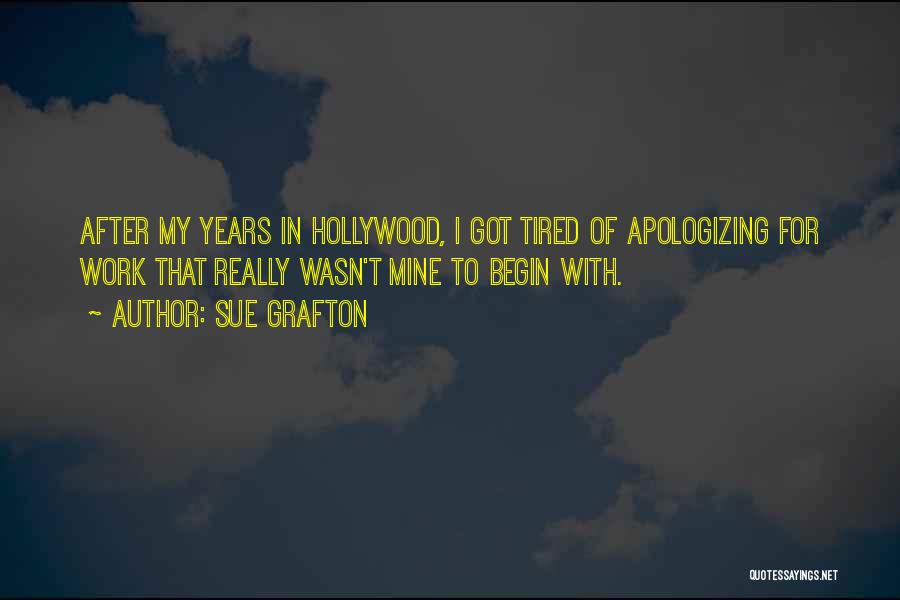 Sue Grafton Quotes: After My Years In Hollywood, I Got Tired Of Apologizing For Work That Really Wasn't Mine To Begin With.