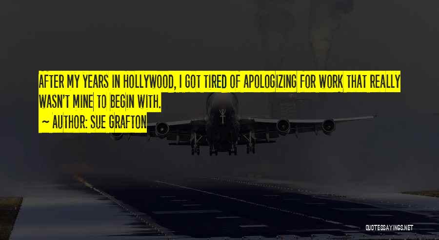 Sue Grafton Quotes: After My Years In Hollywood, I Got Tired Of Apologizing For Work That Really Wasn't Mine To Begin With.