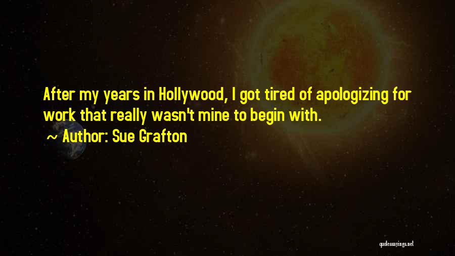 Sue Grafton Quotes: After My Years In Hollywood, I Got Tired Of Apologizing For Work That Really Wasn't Mine To Begin With.