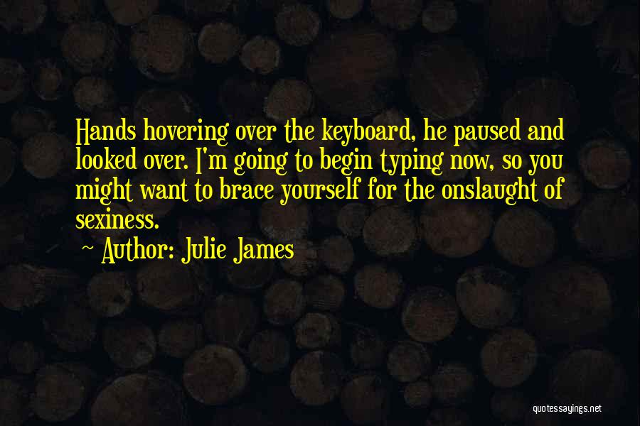 Julie James Quotes: Hands Hovering Over The Keyboard, He Paused And Looked Over. I'm Going To Begin Typing Now, So You Might Want