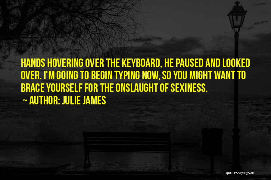 Julie James Quotes: Hands Hovering Over The Keyboard, He Paused And Looked Over. I'm Going To Begin Typing Now, So You Might Want