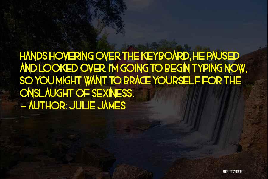 Julie James Quotes: Hands Hovering Over The Keyboard, He Paused And Looked Over. I'm Going To Begin Typing Now, So You Might Want