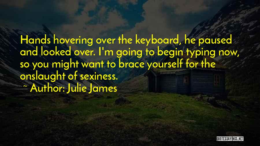 Julie James Quotes: Hands Hovering Over The Keyboard, He Paused And Looked Over. I'm Going To Begin Typing Now, So You Might Want