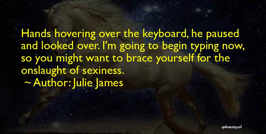 Julie James Quotes: Hands Hovering Over The Keyboard, He Paused And Looked Over. I'm Going To Begin Typing Now, So You Might Want