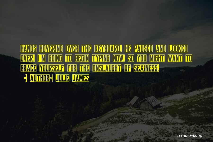 Julie James Quotes: Hands Hovering Over The Keyboard, He Paused And Looked Over. I'm Going To Begin Typing Now, So You Might Want