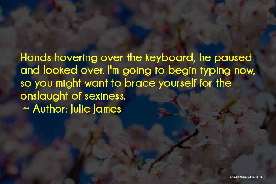 Julie James Quotes: Hands Hovering Over The Keyboard, He Paused And Looked Over. I'm Going To Begin Typing Now, So You Might Want