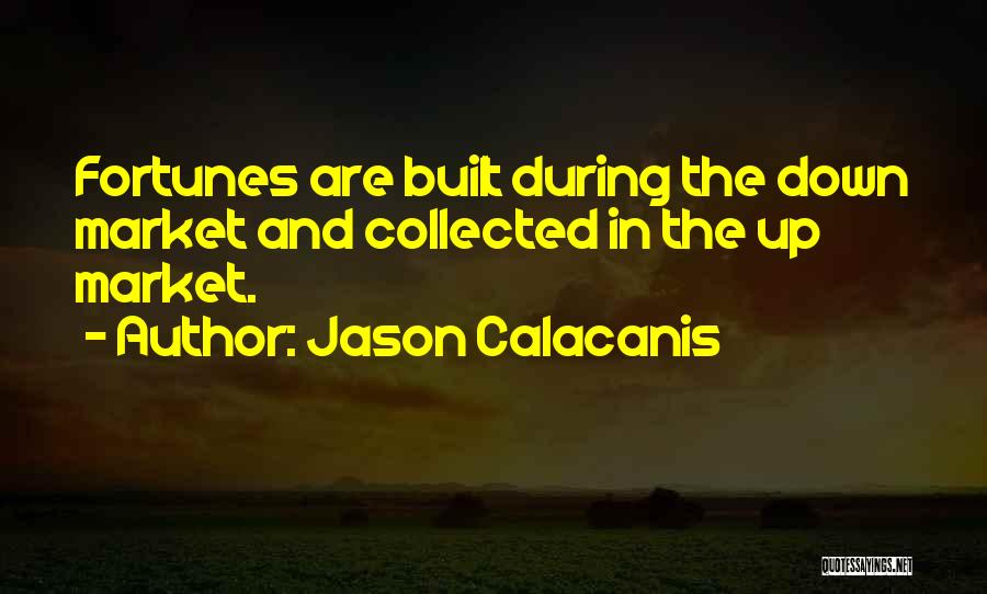 Jason Calacanis Quotes: Fortunes Are Built During The Down Market And Collected In The Up Market.
