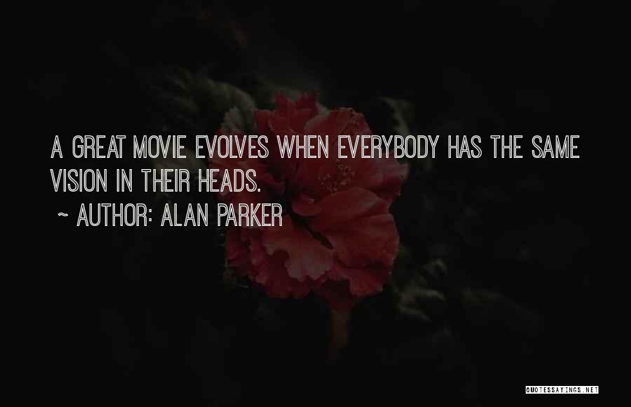 Alan Parker Quotes: A Great Movie Evolves When Everybody Has The Same Vision In Their Heads.