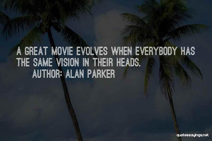 Alan Parker Quotes: A Great Movie Evolves When Everybody Has The Same Vision In Their Heads.