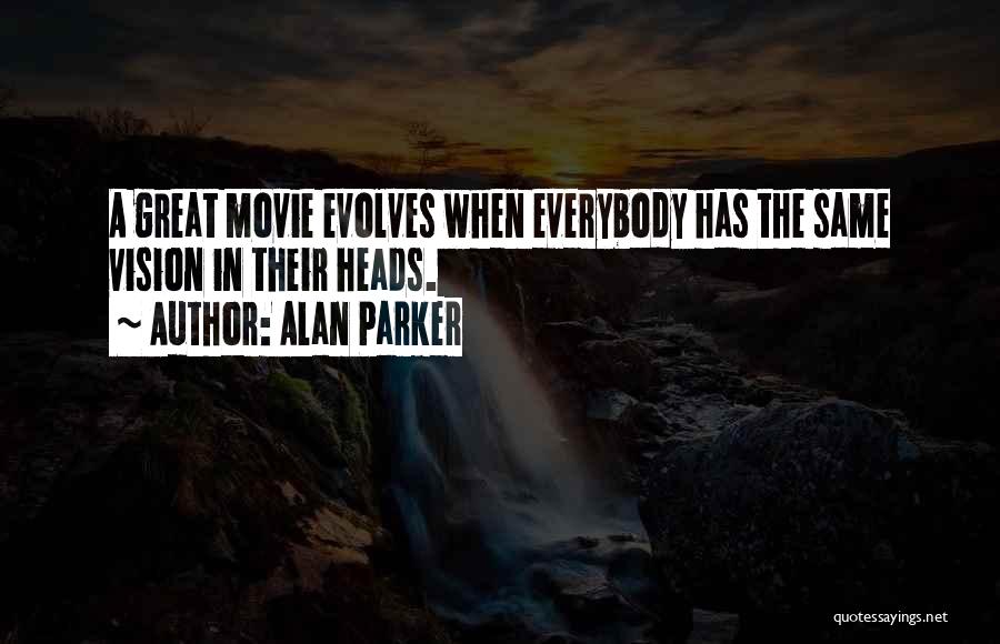 Alan Parker Quotes: A Great Movie Evolves When Everybody Has The Same Vision In Their Heads.