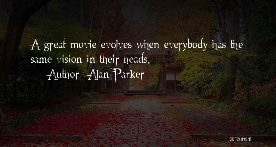 Alan Parker Quotes: A Great Movie Evolves When Everybody Has The Same Vision In Their Heads.