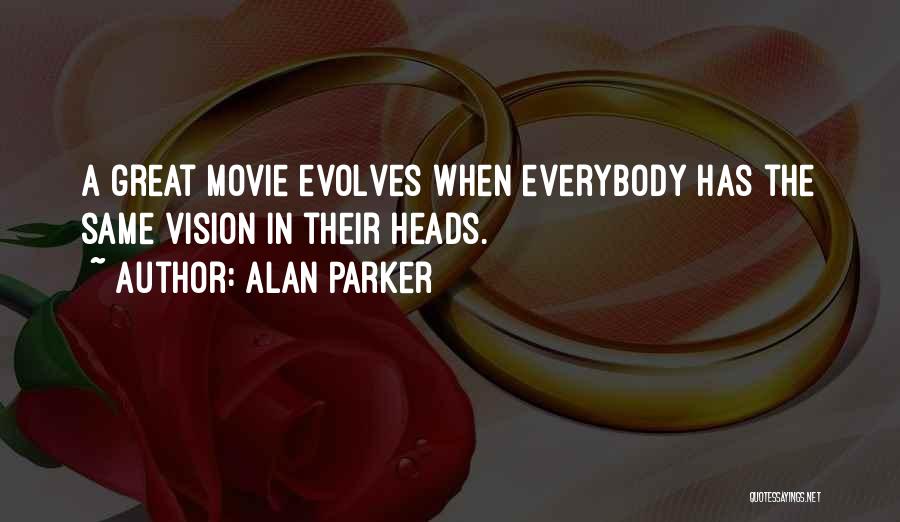 Alan Parker Quotes: A Great Movie Evolves When Everybody Has The Same Vision In Their Heads.