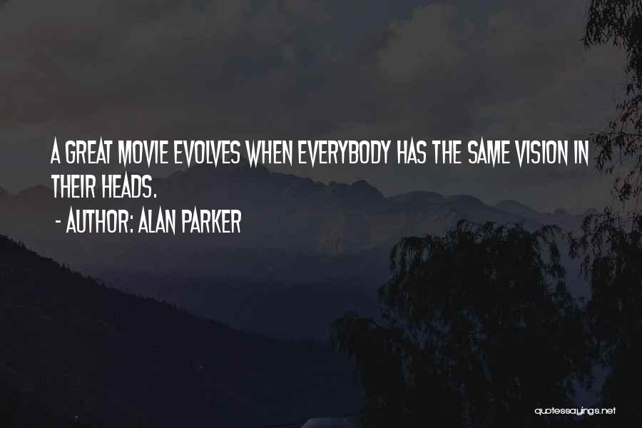 Alan Parker Quotes: A Great Movie Evolves When Everybody Has The Same Vision In Their Heads.