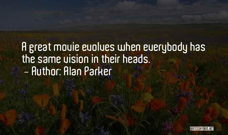 Alan Parker Quotes: A Great Movie Evolves When Everybody Has The Same Vision In Their Heads.