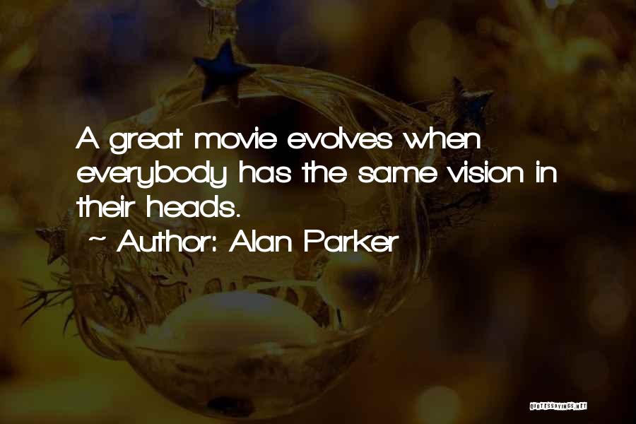 Alan Parker Quotes: A Great Movie Evolves When Everybody Has The Same Vision In Their Heads.