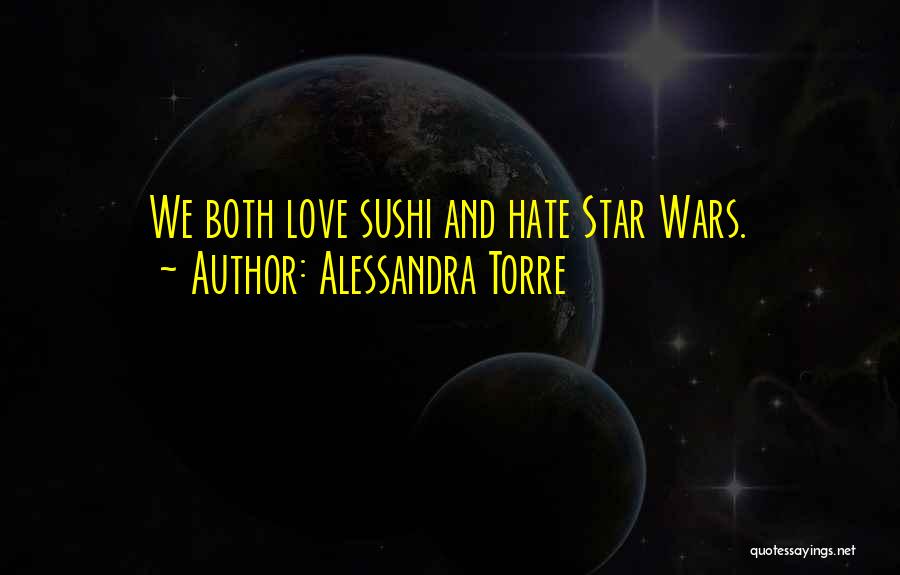 Alessandra Torre Quotes: We Both Love Sushi And Hate Star Wars.