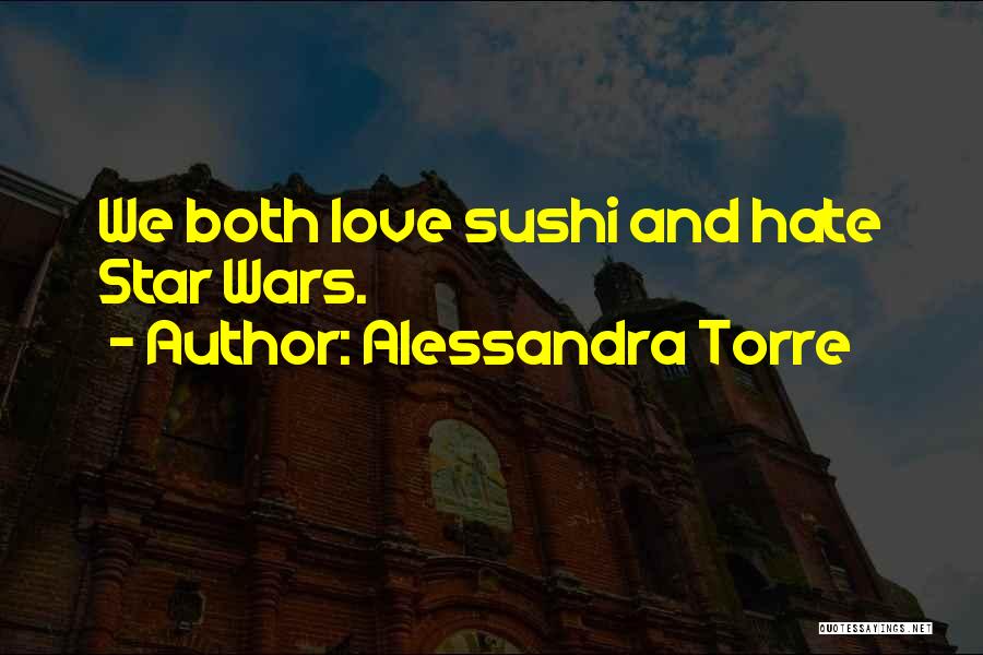 Alessandra Torre Quotes: We Both Love Sushi And Hate Star Wars.