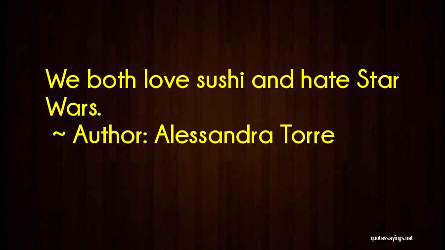 Alessandra Torre Quotes: We Both Love Sushi And Hate Star Wars.