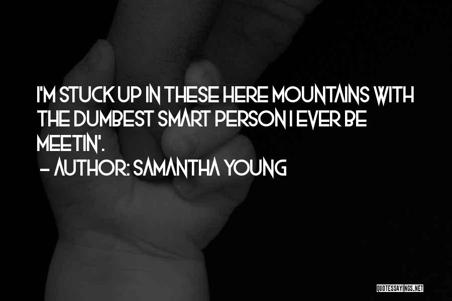 Samantha Young Quotes: I'm Stuck Up In These Here Mountains With The Dumbest Smart Person I Ever Be Meetin'.