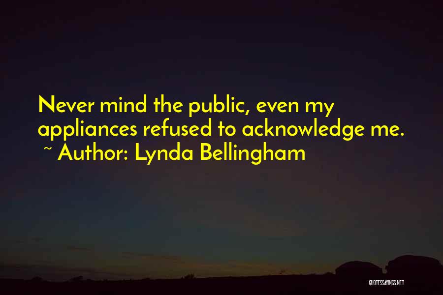 Lynda Bellingham Quotes: Never Mind The Public, Even My Appliances Refused To Acknowledge Me.