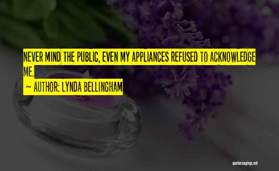 Lynda Bellingham Quotes: Never Mind The Public, Even My Appliances Refused To Acknowledge Me.