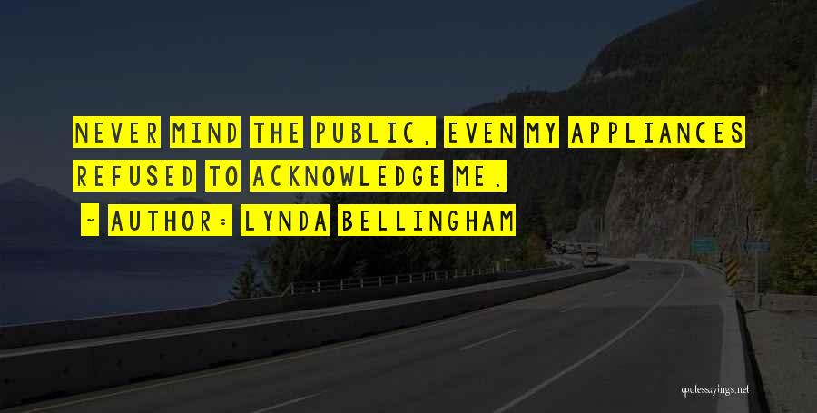 Lynda Bellingham Quotes: Never Mind The Public, Even My Appliances Refused To Acknowledge Me.