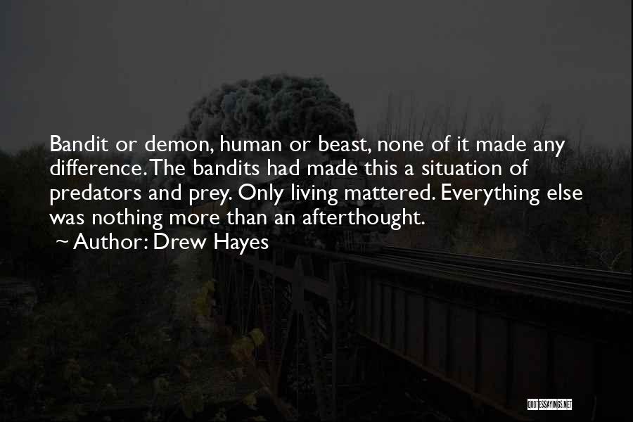 Drew Hayes Quotes: Bandit Or Demon, Human Or Beast, None Of It Made Any Difference. The Bandits Had Made This A Situation Of