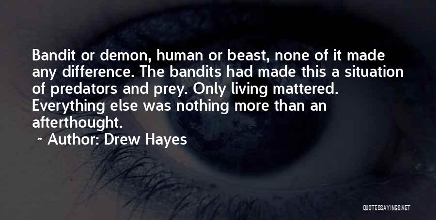 Drew Hayes Quotes: Bandit Or Demon, Human Or Beast, None Of It Made Any Difference. The Bandits Had Made This A Situation Of
