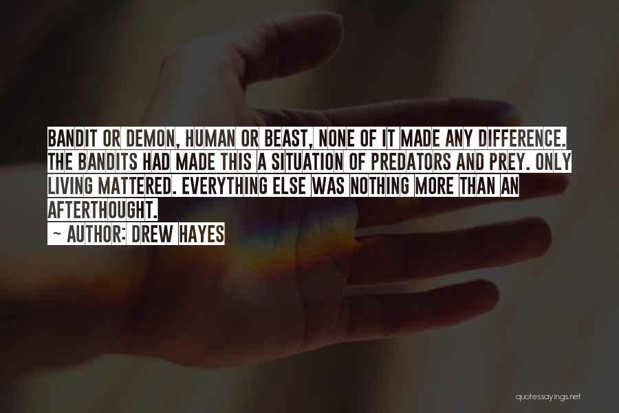 Drew Hayes Quotes: Bandit Or Demon, Human Or Beast, None Of It Made Any Difference. The Bandits Had Made This A Situation Of