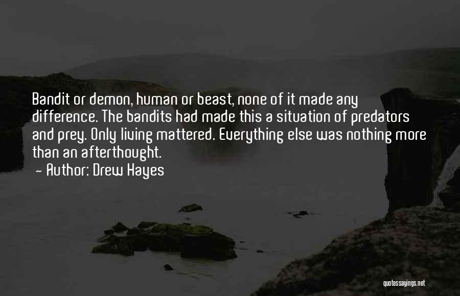 Drew Hayes Quotes: Bandit Or Demon, Human Or Beast, None Of It Made Any Difference. The Bandits Had Made This A Situation Of