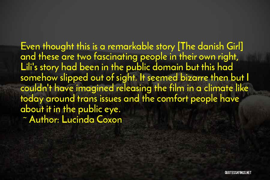 Lucinda Coxon Quotes: Even Thought This Is A Remarkable Story [the Danish Girl] And These Are Two Fascinating People In Their Own Right,