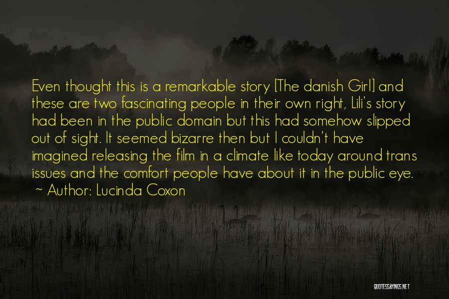 Lucinda Coxon Quotes: Even Thought This Is A Remarkable Story [the Danish Girl] And These Are Two Fascinating People In Their Own Right,