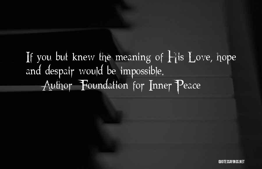Foundation For Inner Peace Quotes: If You But Knew The Meaning Of His Love, Hope And Despair Would Be Impossible.