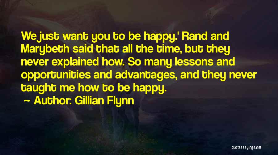 Gillian Flynn Quotes: We Just Want You To Be Happy.' Rand And Marybeth Said That All The Time, But They Never Explained How.